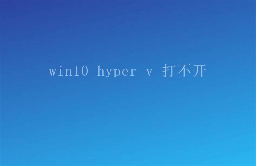 win10 hyper v 打不开2