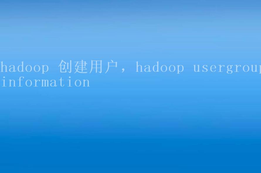 hadoop 创建用户，hadoop usergroupinformation1