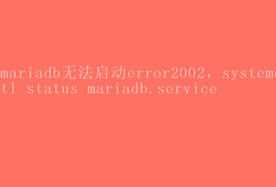 mariadb无法启动error2002，systemctl status mariadb.service2