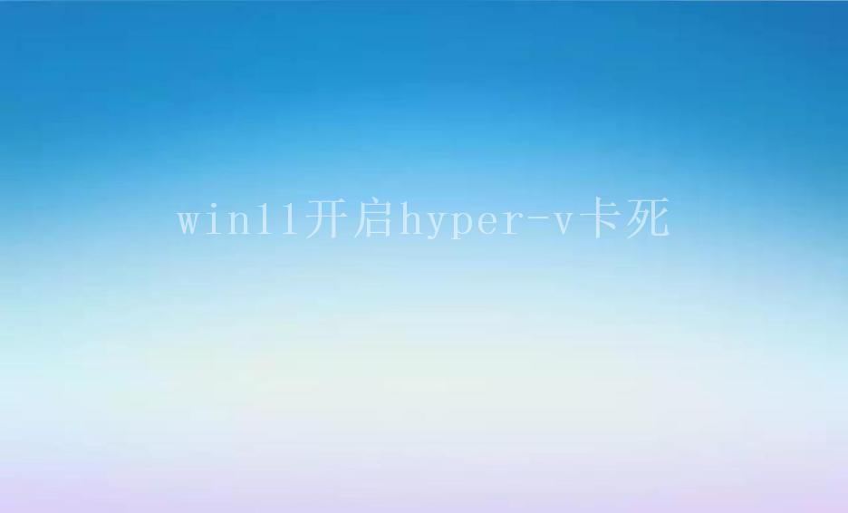 win11开启hyper-v卡死2