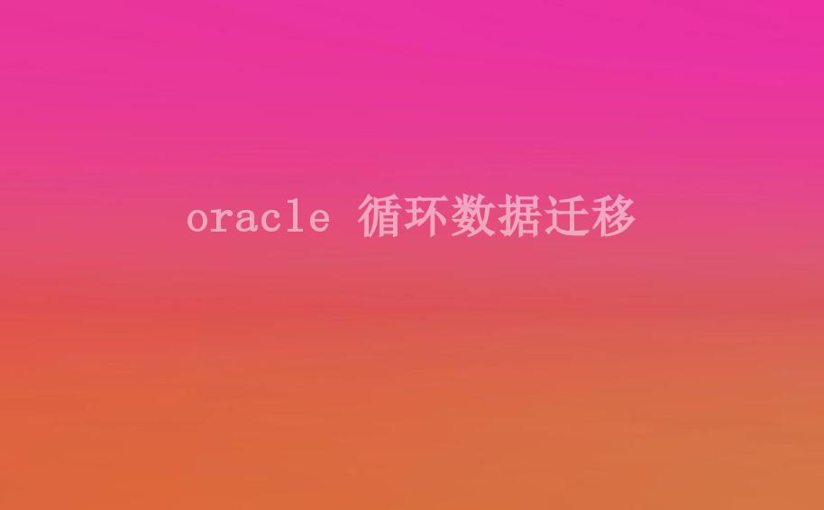 oracle 循环数据迁移1