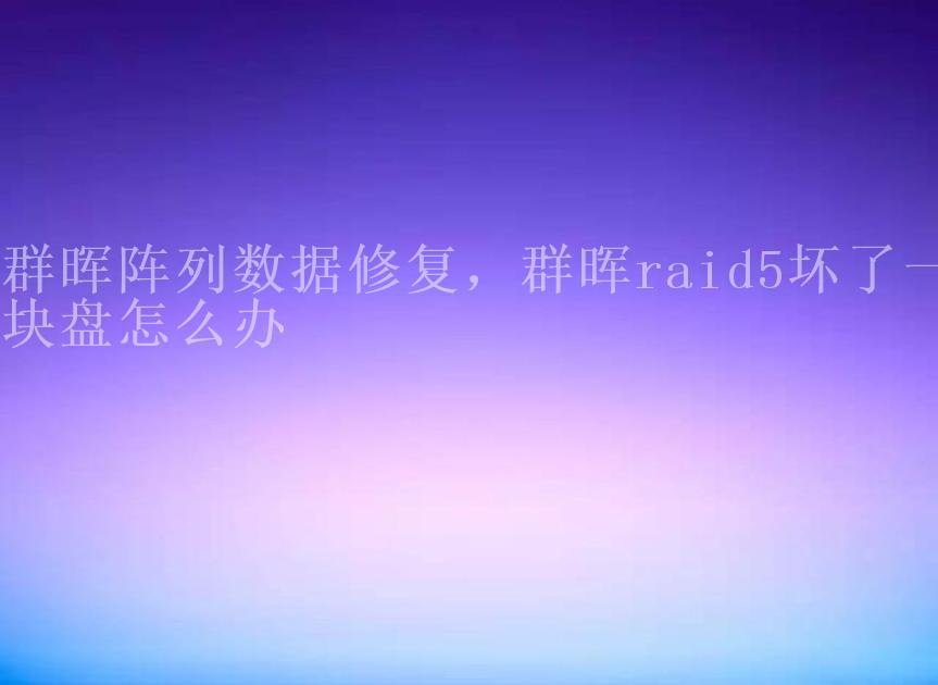 群晖阵列数据修复，群晖raid5坏了一块盘怎么办1