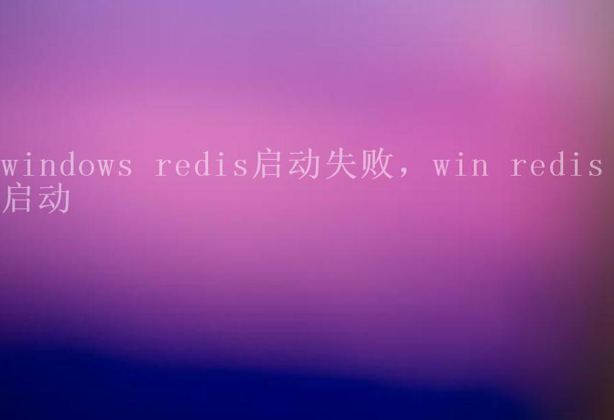 windows redis启动失败，win redis 启动2