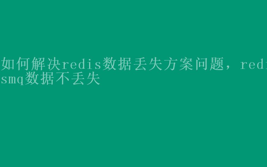 如何解决redis数据丢失方案问题，redismq数据不丢失2