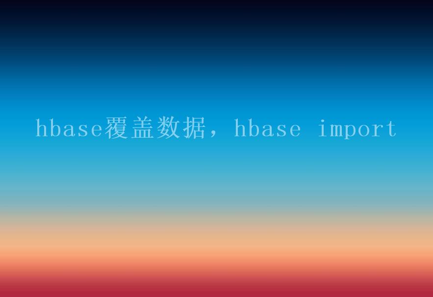 hbase覆盖数据，hbase import2