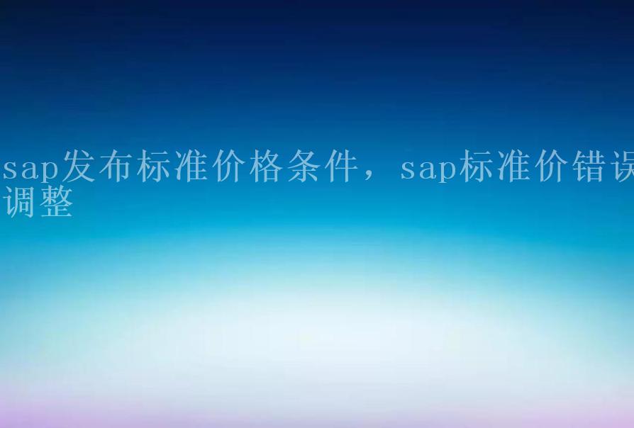 sap发布标准价格条件，sap标准价错误调整1