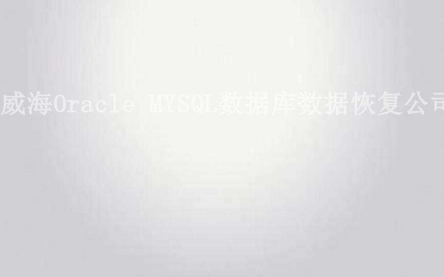 威海Oracle MYSQL数据库数据恢复公司1