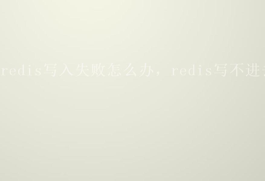 redis写入失败怎么办，redis写不进去2