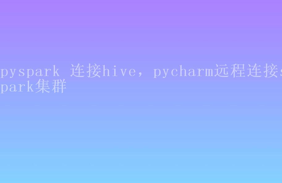 pyspark 连接hive，pycharm远程连接spark集群1