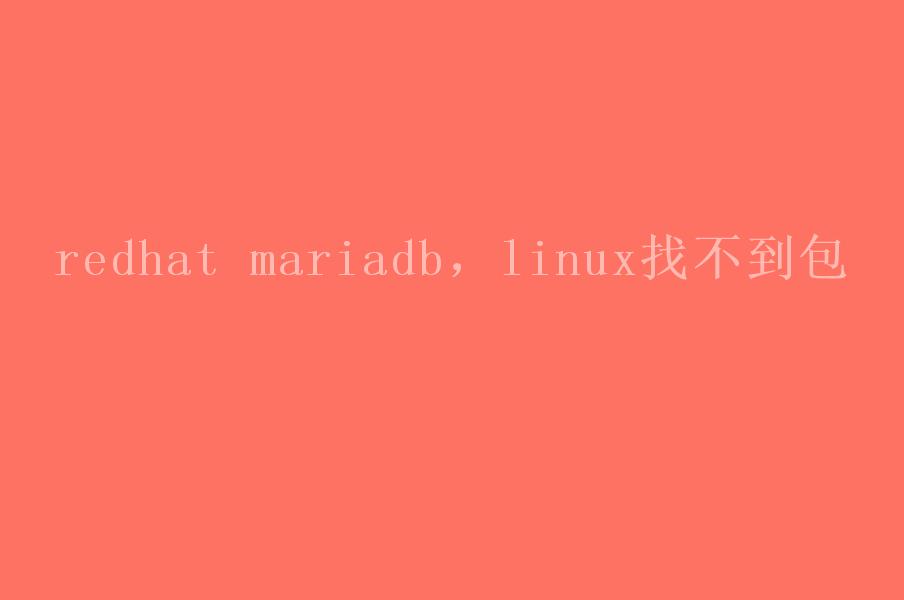 redhat mariadb，linux找不到包2