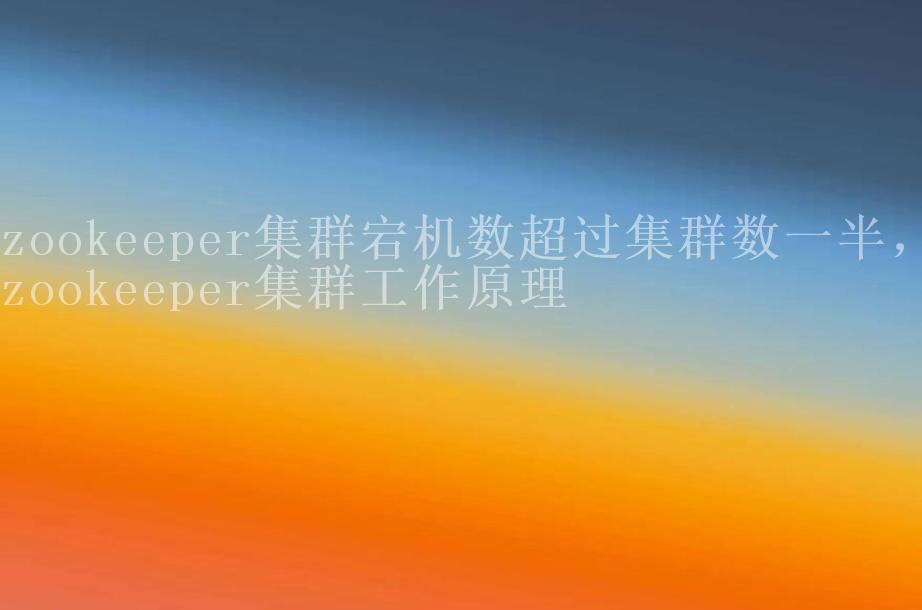 zookeeper集群宕机数超过集群数一半，zookeeper集群工作原理1