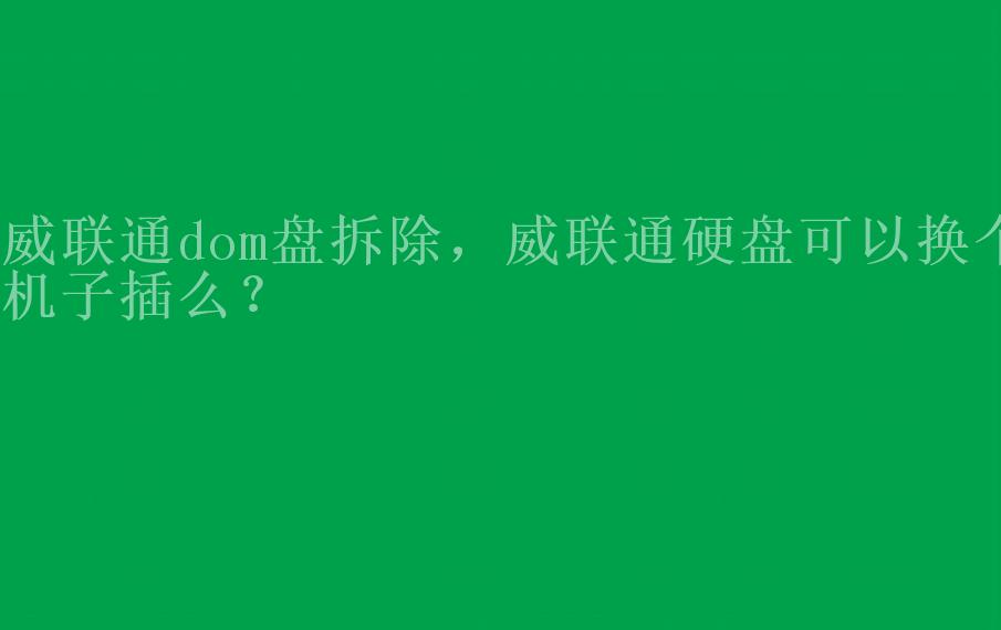 威联通dom盘拆除，威联通硬盘可以换个机子插么？2