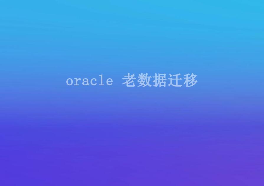 oracle 老数据迁移2