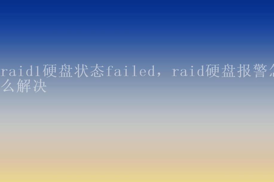 raid1硬盘状态failed，raid硬盘报警怎么解决2