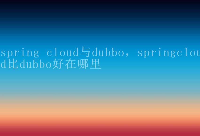 spring cloud与dubbo，springcloud比dubbo好在哪里1