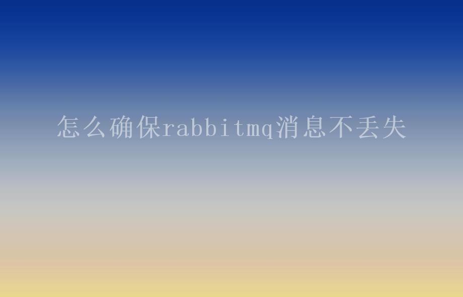 怎么确保rabbitmq消息不丢失2