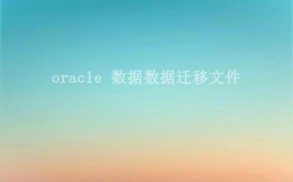 oracle 数据数据迁移文件2