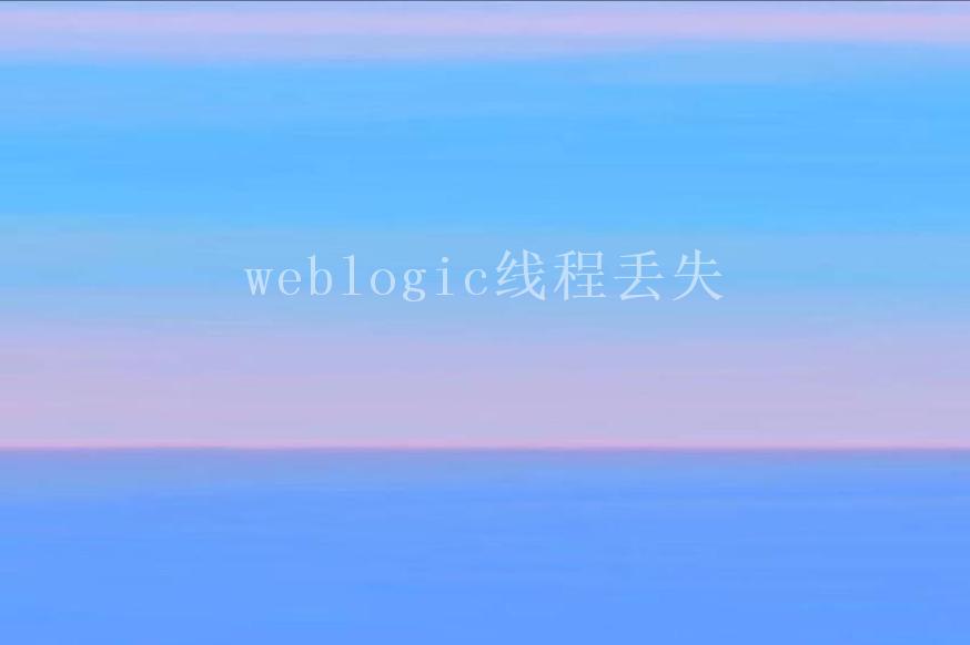 weblogic线程丢失1