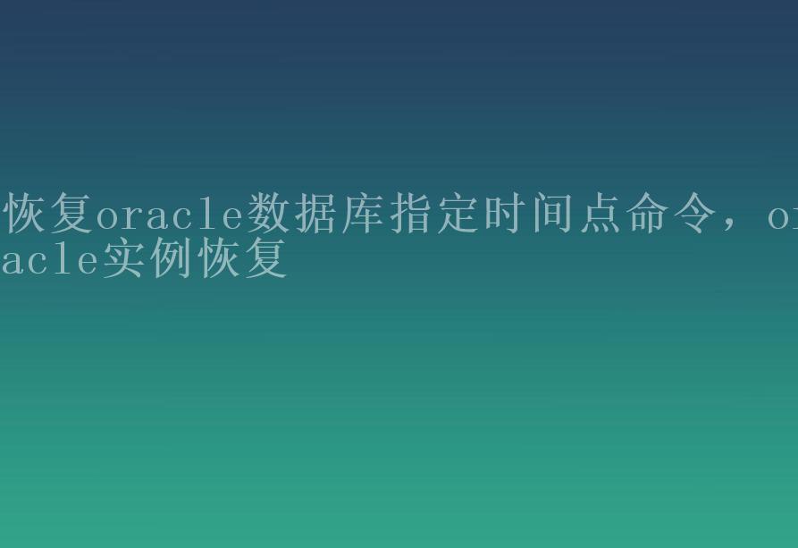 恢复oracle数据库指定时间点命令，oracle实例恢复2