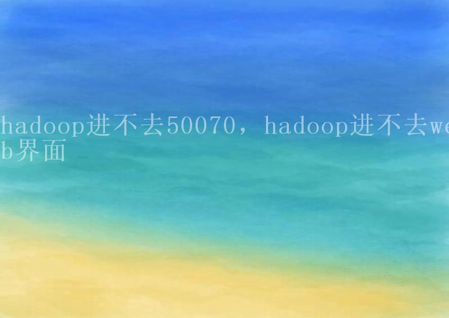 hadoop进不去50070，hadoop进不去web界面2