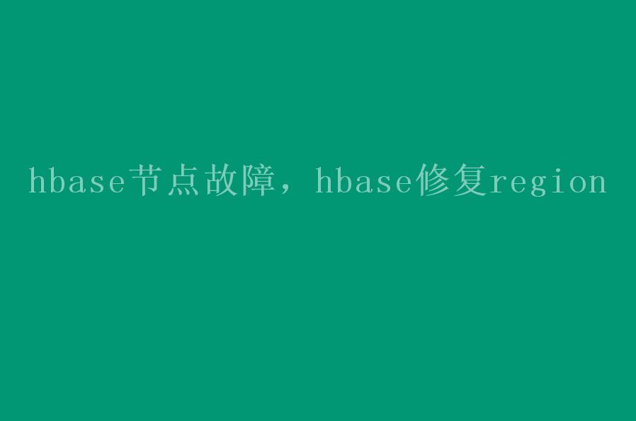 hbase节点故障，hbase修复region1