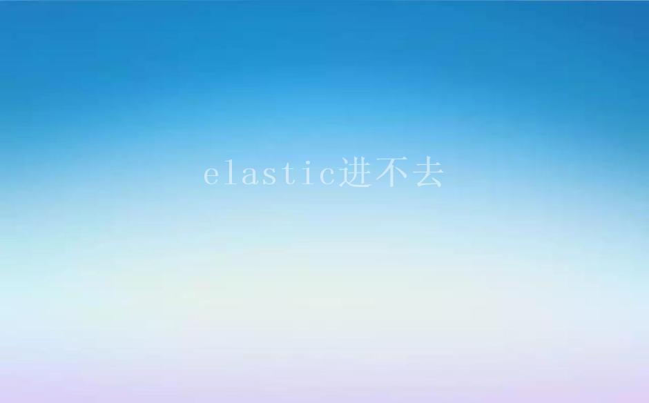 elastic进不去1