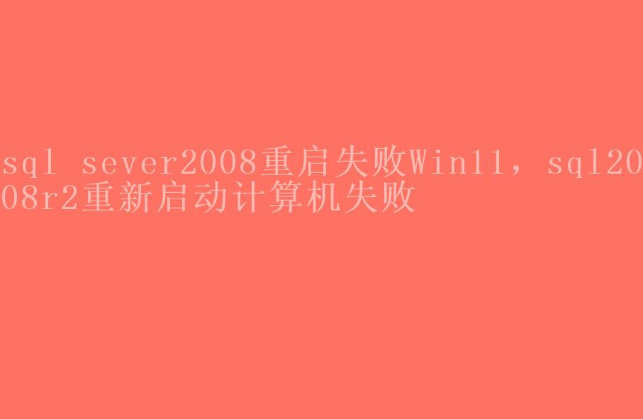 sql sever2008重启失败Win11，sql2008r2重新启动计算机失败1