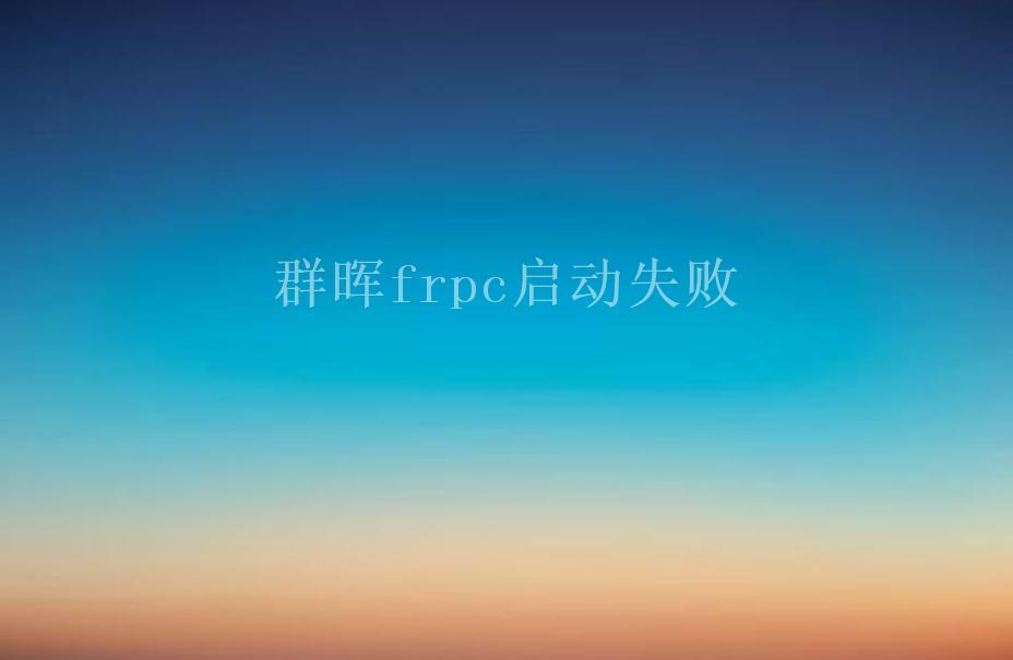 群晖frpc启动失败1