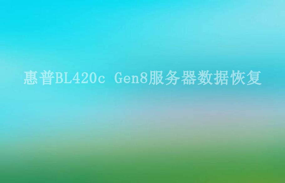 惠普BL420c Gen8服务器数据恢复2