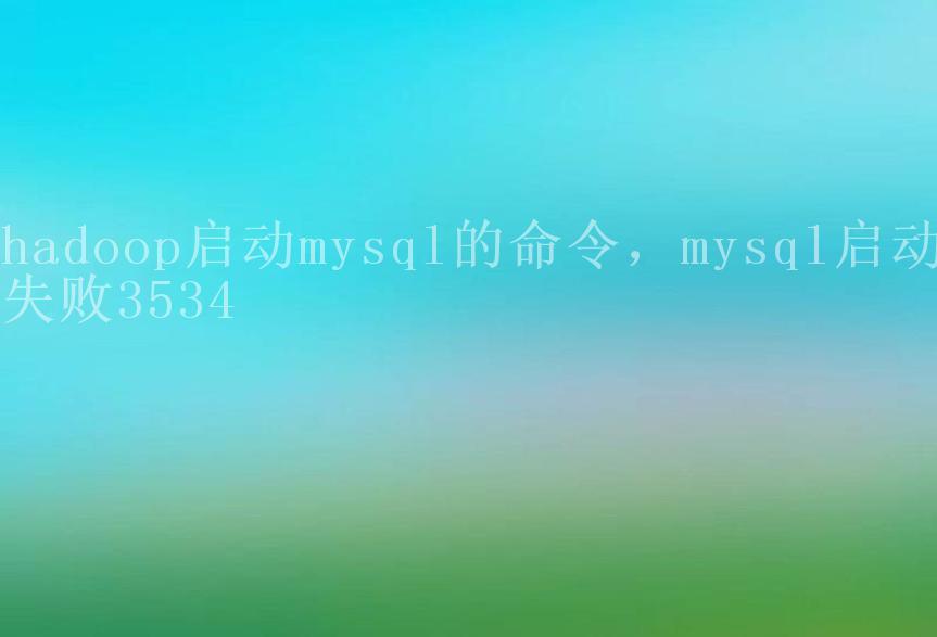 hadoop启动mysql的命令，mysql启动失败35341