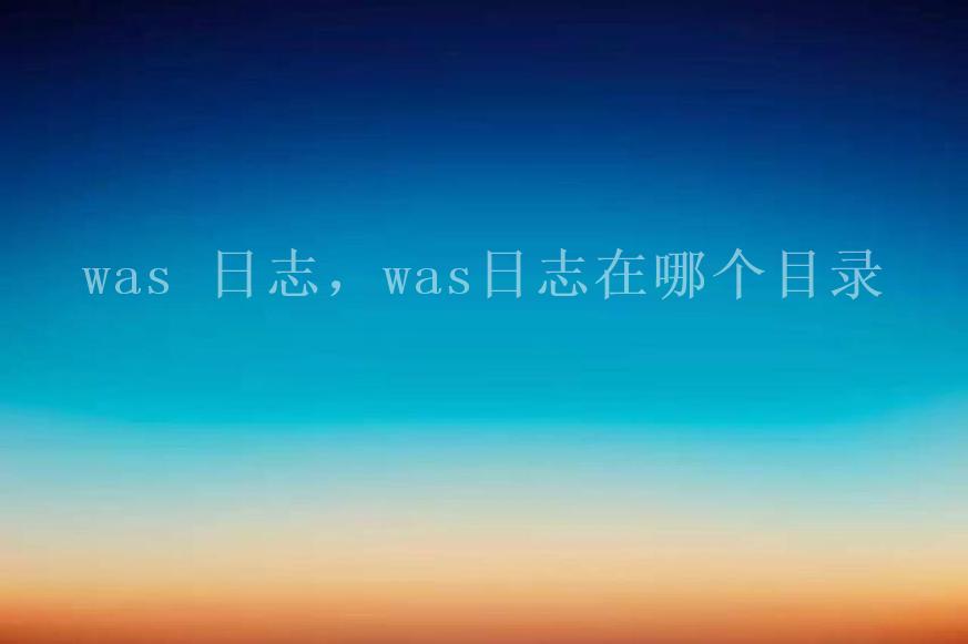 was 日志，was日志在哪个目录1