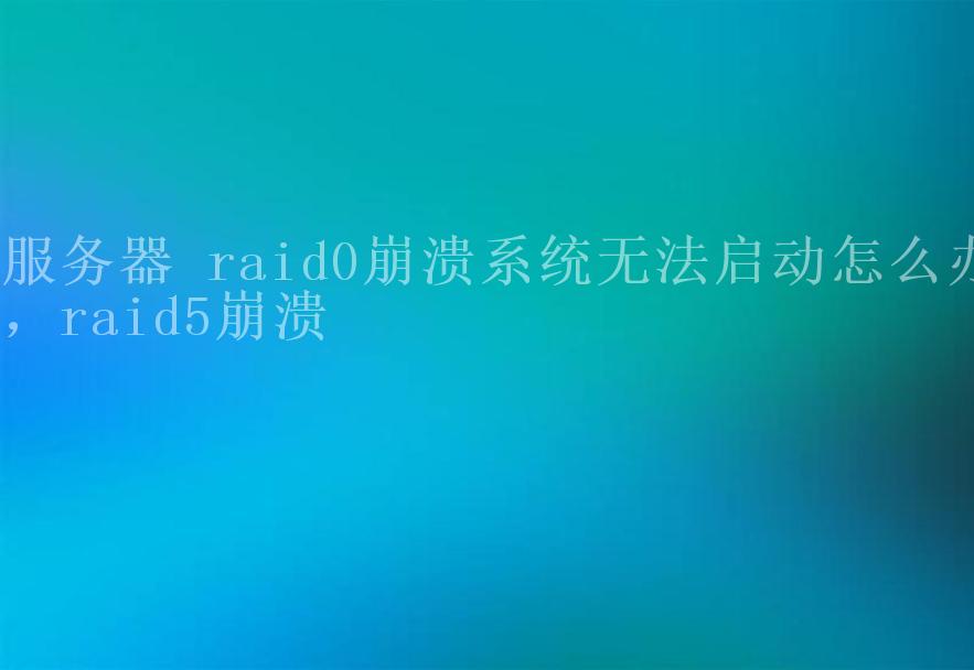 服务器 raid0崩溃系统无法启动怎么办，raid5崩溃1