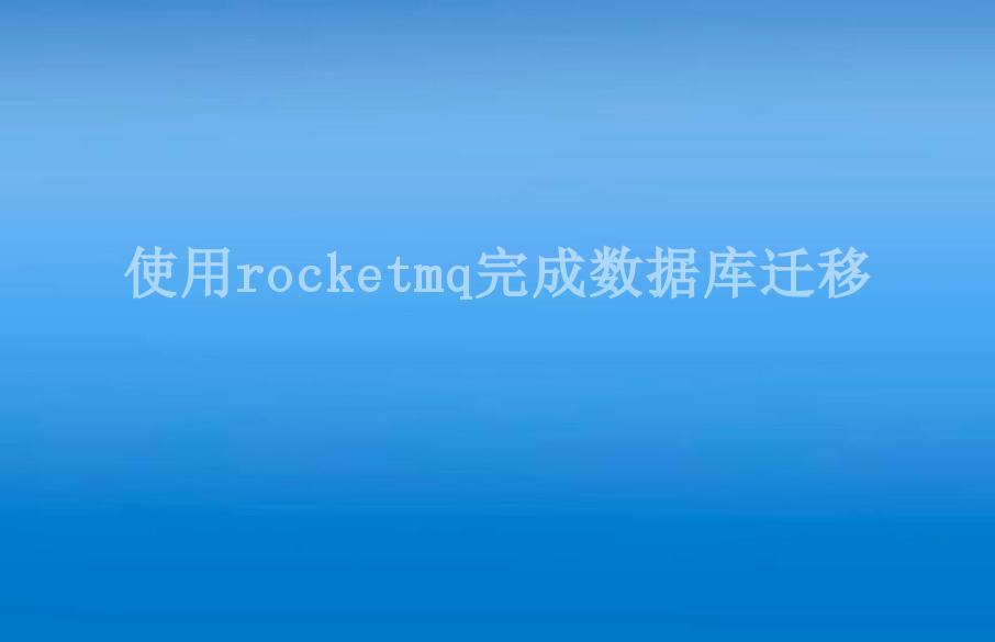 使用rocketmq完成数据库迁移2