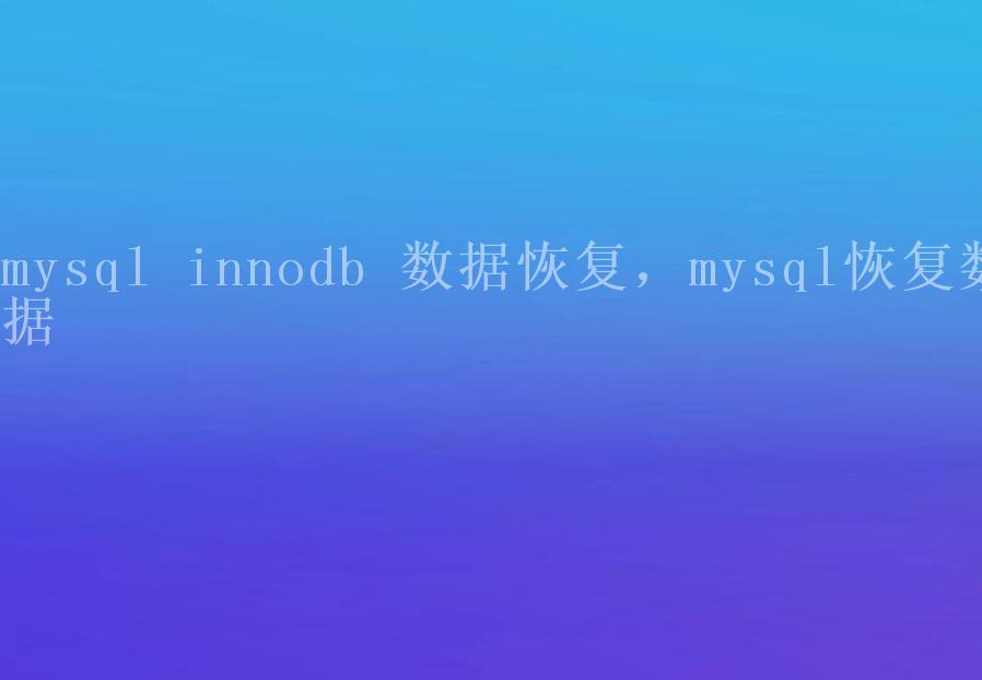 mysql innodb 数据恢复，mysql恢复数据2