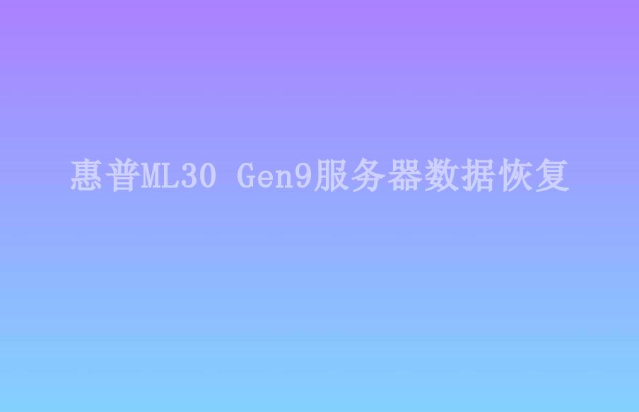 惠普ML30 Gen9服务器数据恢复2