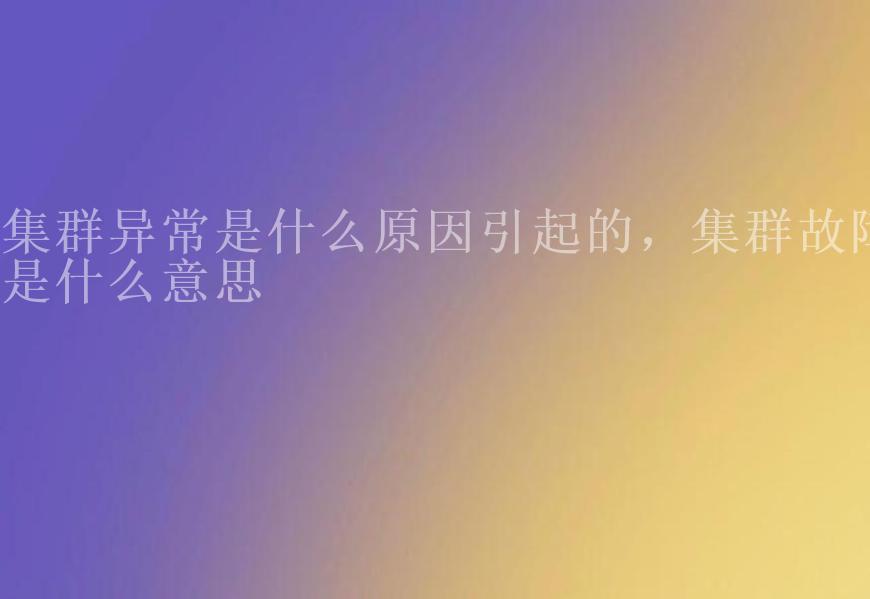 集群异常是什么原因引起的，集群故障是什么意思2