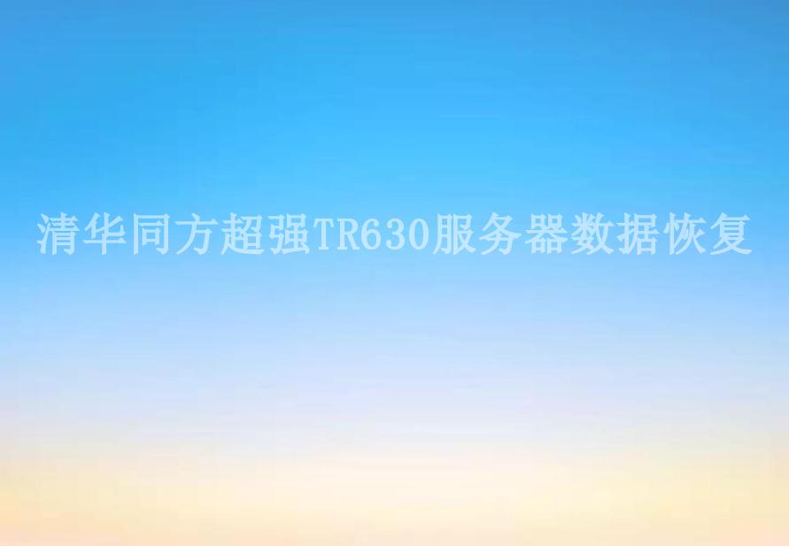 清华同方超强TR630服务器数据恢复2