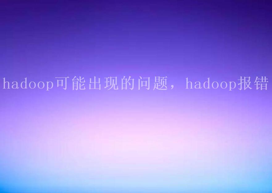 hadoop可能出现的问题，hadoop报错1