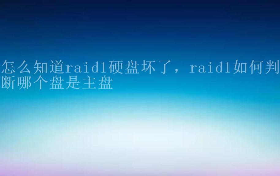 怎么知道raid1硬盘坏了，raid1如何判断哪个盘是主盘2