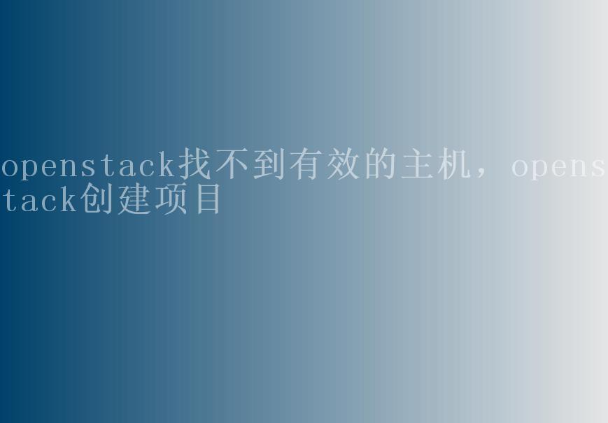 openstack找不到有效的主机，openstack创建项目1