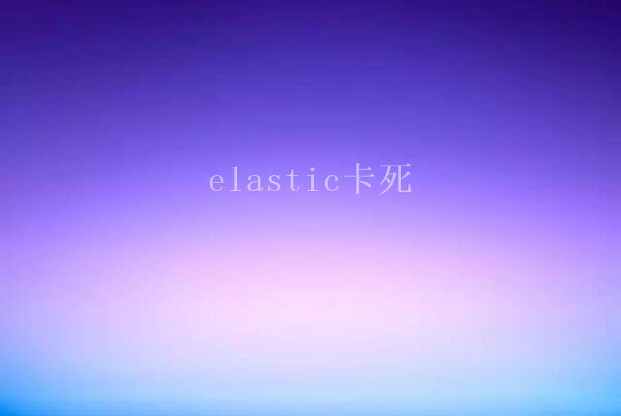 elastic卡死2