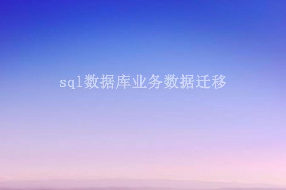 sql数据库业务数据迁移2