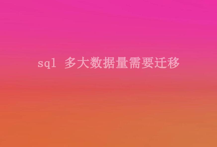 sql 多大数据量需要迁移1