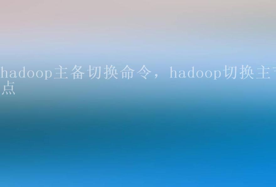 hadoop主备切换命令，hadoop切换主节点1