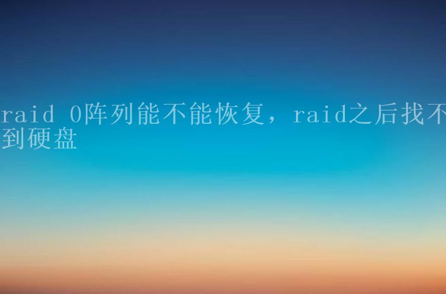 raid 0阵列能不能恢复，raid之后找不到硬盘1