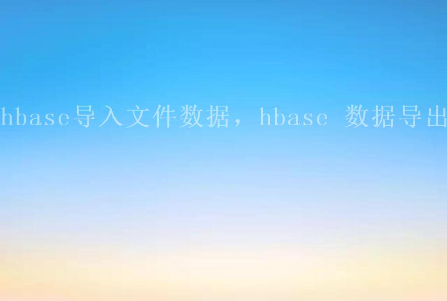 hbase导入文件数据，hbase 数据导出1