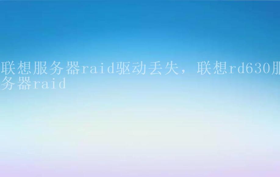 联想服务器raid驱动丢失，联想rd630服务器raid2