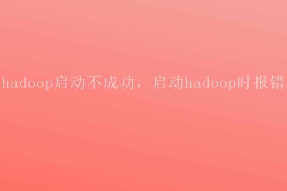 hadoop启动不成功，启动hadoop时报错1