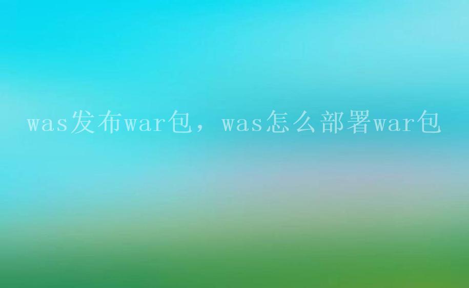 was发布war包，was怎么部署war包1