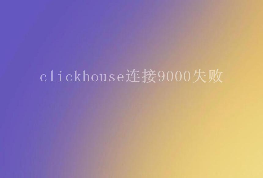 clickhouse连接9000失败1